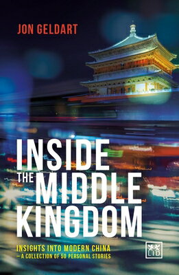 Inside the Middle Kingdom: Insights Into Modern China - A Collection of 50 Personal Stories INSIDE THE MIDDLE KINGDOM [ Jon Geldart ]