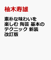 素朴な味わいを楽しむ 陶芸 基本のテクニック70 新装改訂版