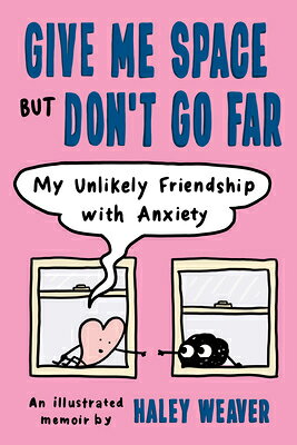 Give Me Space But Don't Go Far: My Unlikely Friendship with Anxiety GIVE ME SPACE BUT DONT GO FAR [ Haley Weaver ]