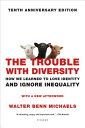 The Trouble with Diversity: How We Learned to Love Identity and Ignore Inequality TROUBLE W/DIVERSITY Walter Benn Michaels