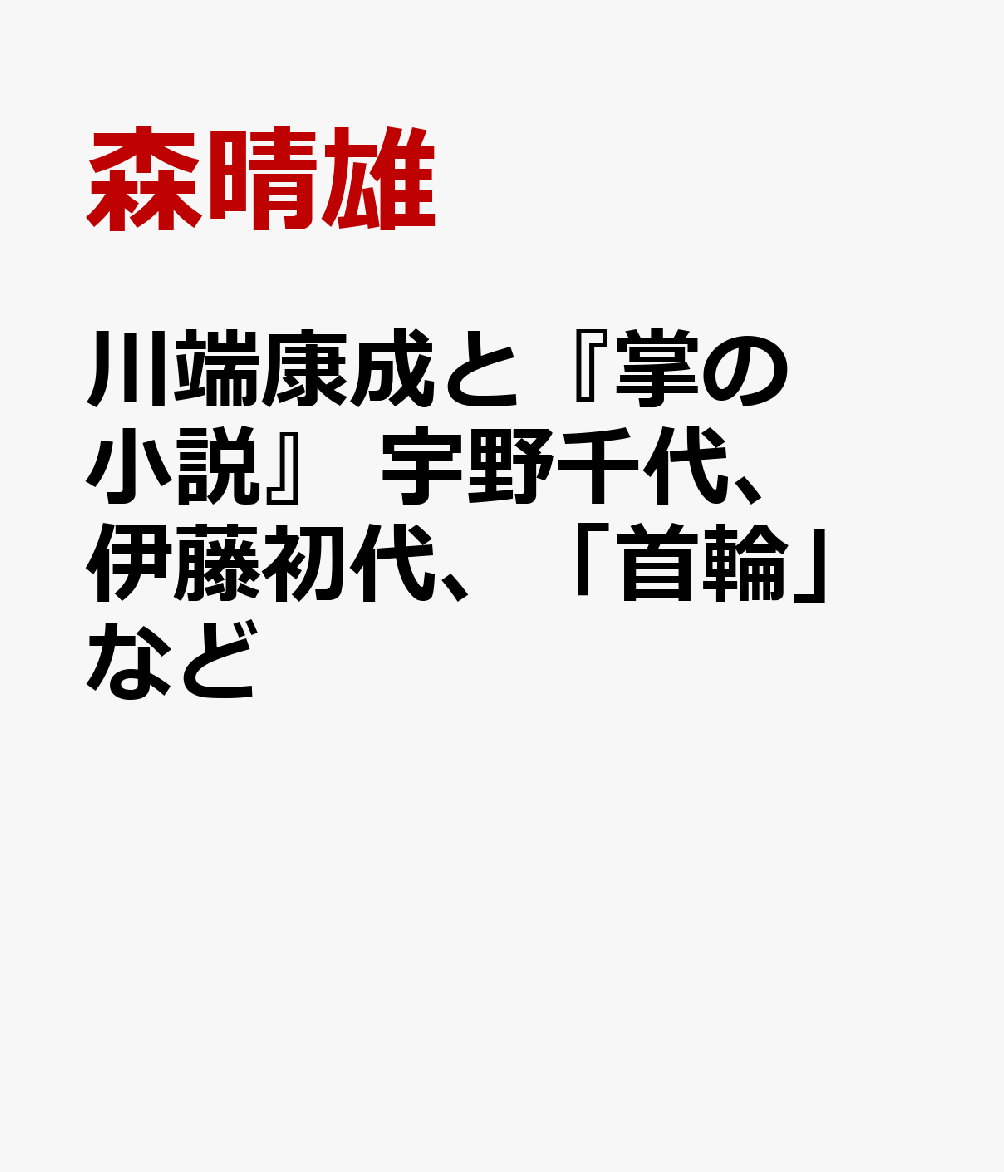 川端康成と『掌の小説』　宇野千代、伊藤初代、「首輪」など