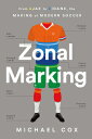 Zonal Marking: From Ajax to Zidane, the Making of Modern Soccer ZONAL MARKING 