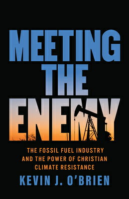 Meeting the Enemy: The Fossil Fuel Industry and the Power of Christian Climate Resistance MEETING THE ENEMY [ Kevin J. O'Brien ]