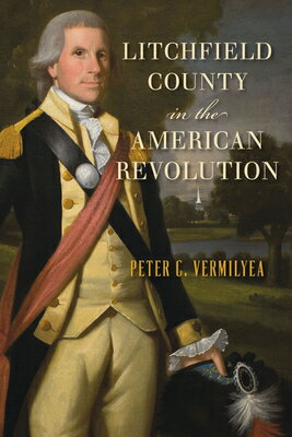 Litchfield County in the American Revolution LITCHFIELD COUNTY IN THE AMER （Military） [ Peter C. Vermilyea ]
