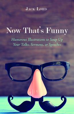 Now That's Funny: Humorous Illustrations to Soup Up Your Talks, Sermons, or Speeches NOW THATS FUNNY [ Jack Lord ]