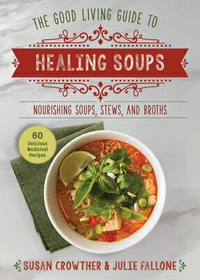 Good Living Guide to Healing Soups: Nourishing Soups, Stews, and Broths GOOD LIVING GT HEALING SOUPS （Good Living Guide） 