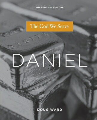 Daniel: The God We Serve DANIEL （Shaped by Scripture） 