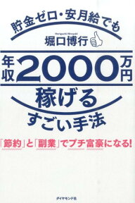 貯金ゼロ・安月給でも年収2000万円稼げるすごい手法 「節約」と「副業」でプチ富豪になる！ [ 堀口博行 ]