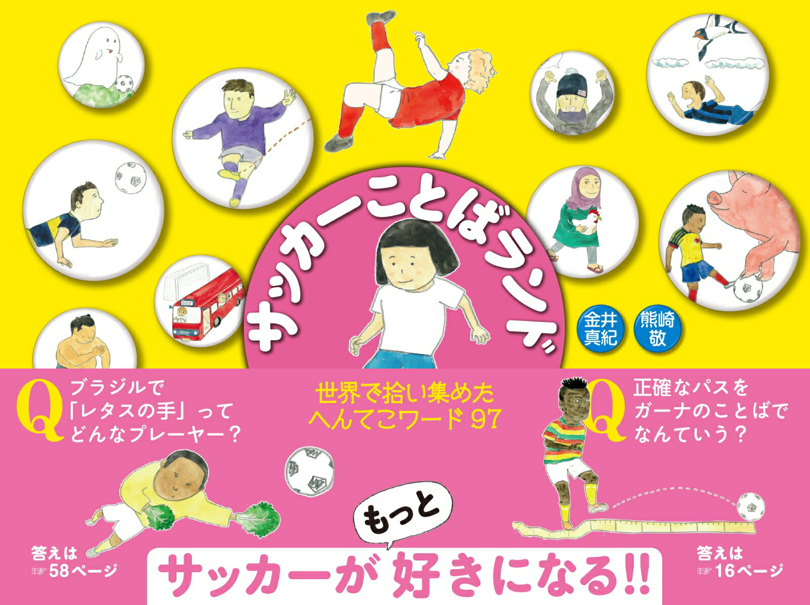 この本を読んでも、サッカーがうまくなることはありません。外国語がペラペラになることもないでしょう。でも、世界がちょっとだけ広がるかもー。サッカーことば探検隊が世界中で拾い集めた３１の国と地域２７言語９７のへんてこワード！