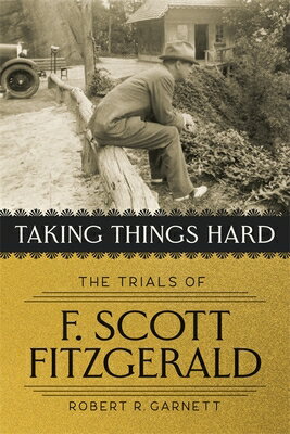 Taking Things Hard: The Trials of F. Scott Fitzgerald TAKING THINGS HARD [ Robert Garnett ]