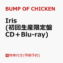 バンプオブチキン　BUMP OF CHICKEN　Iris (初回生産限定盤 CD＋Blu-ray)【早期予約特典・・・