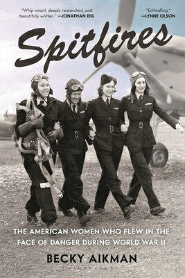 Spitfires: The American Women Who Flew in the Face of Danger During World War II SPITFIRES 