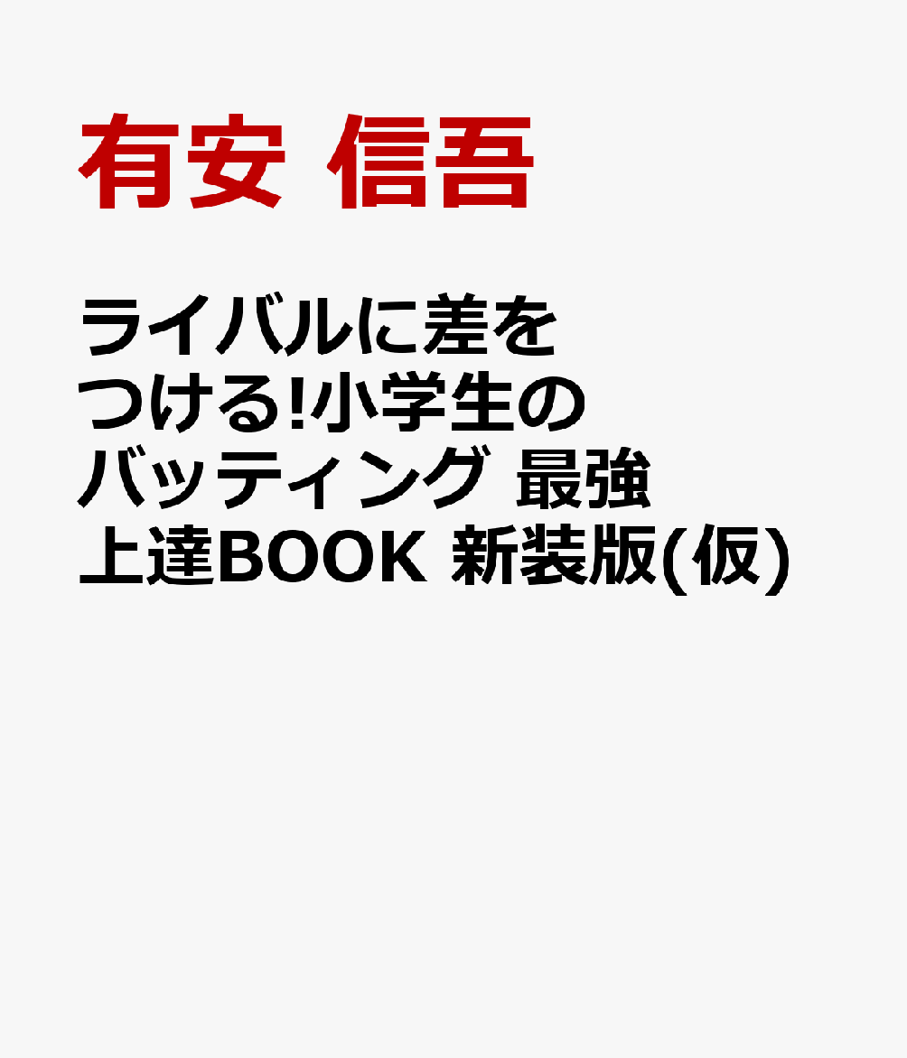 ライバルに差をつける!小学生のバッティング 最強上達BOOK 新装版(仮) [ 有安 信吾 ]