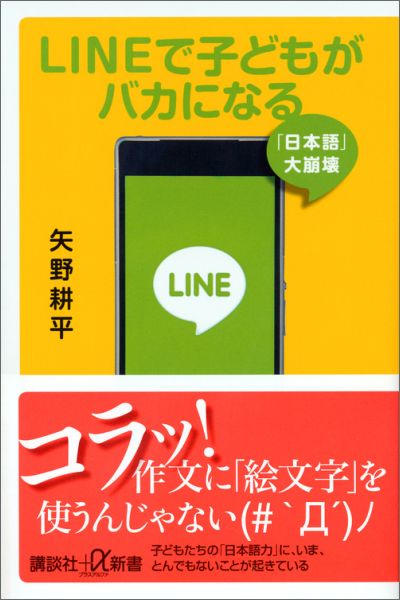 LINEで子どもがバカになる　「日本語」大崩壊 （講談社＋α新書） [ 矢野 耕平 ]