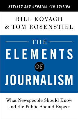 The Elements of Journalism, Revised and Updated 4th Edition: What Newspeople Should Know and the Pub ELEMENTS OF JOURNALISM REV U Bill Kovach