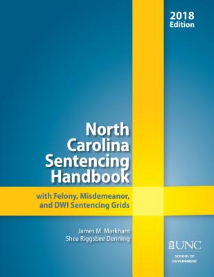North Carolina Sentencing Handbook with Felony, Misdemeanor, and Dwi Sentencing Grids, 2018 NORTH CAROLINA SENTENCING HAND [ James M. Markham ]