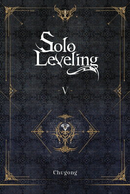 Solo Leveling, Vol. 5 (Novel) SOLO LEVELING VOL 5 (NOVEL) （Solo Leveling (Novel)） [ Chugong ]