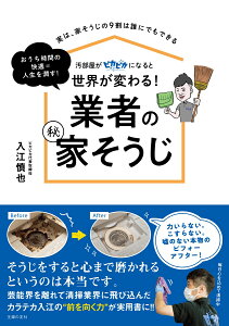 汚部屋がピカピカになると世界が変わる！ 業者の（秘）家そうじ [ 入江慎也 ]