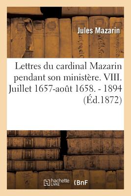 Lettres Du Cardinal Mazarin Pendant Son Ministre.  ...