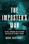 The Imposter's War: The Press, Propaganda, and the Newsman Who Battled for the Minds of America IMPOSTERS WAR [ Mark Arsenault ]