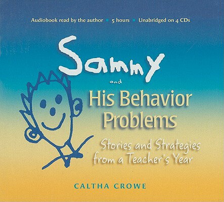 Sammy and His Behavior Problems: Stories and Strategies from a Teacher's Year SAMMY & HIS BEHAVIOR PROBLE 4D [ Caltha Crowe ]