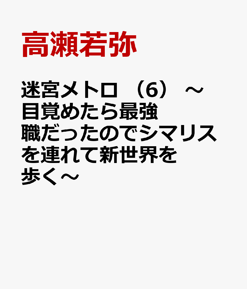 迷宮メトロ 6巻　〜目覚めたら最強職だったのでシマリスを連れて新世界を歩く〜