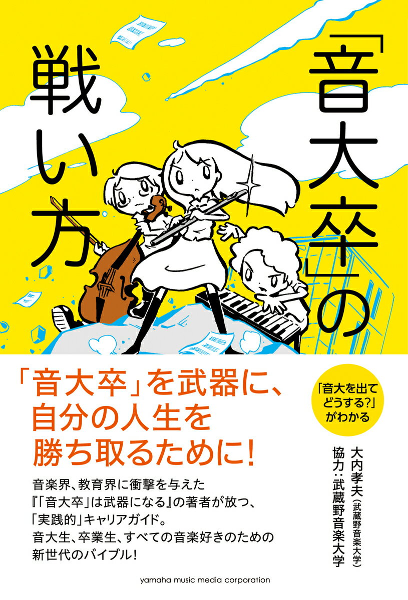 音楽界、教育界に衝撃を与えた『「音大卒」は武器になる』の著者が放つ、「実践的」キャリアガイド。音大生、卒業生、すべての音楽好きのための新世代のバイブル！