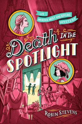 Death in the Spotlight DEATH IN THE SPOTLIGHT （A Murder Most Unladylike Mystery） Robin Stevens