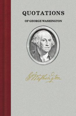 Quotations of George Washington QUOTATIONS OF GEORGE WASHINGTO （Quotations of Great Americans） 