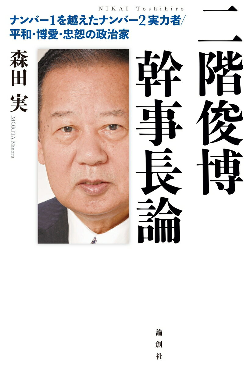 二階俊博幹事長論 ナンバー1を越えたナンバー2実力者／平和・博愛・忠恕の政治家 [ 森田実 ]