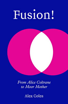 Fusion : From Alice Coltrane to Moor Mother FUSION Alex Coles