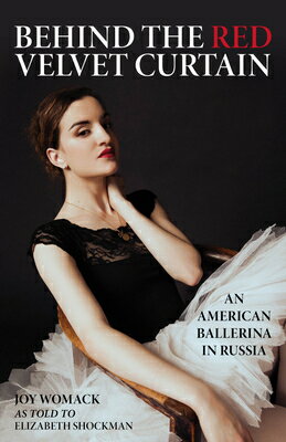 Behind the Red Velvet Curtain: An American Ballerina in Russia BEHIND THE RED VELVET CURTAIN [ Joy Womack ]