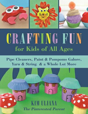 Crafting Fun for Kids of All Ages: Pipe Cleaners, Paint & Pom-Poms Galore, Yarn & String & a Whole L CRAFTING FUN FOR KIDS OF ALL A [ Kim Uliana ]