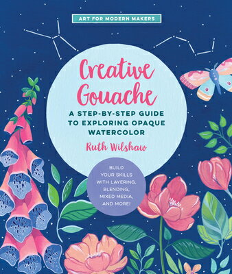Creative Gouache: A Step-By-Step Guide to Exploring Opaque Watercolor - Build Your Skills with Layer