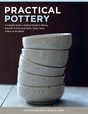 Practical Pottery: A Complete Guide to Getting Started in Making Beautiful & Functional Bowls, P..