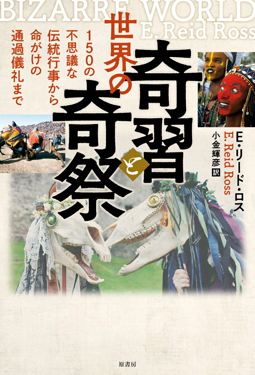 世界の奇習と奇祭 150の不思議な伝統行事から命がけの通過儀礼まで [ E・リード・ロス ]