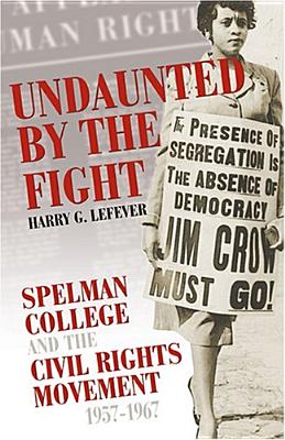 Undaunted by the Fight: Spelman College and the Civil Rights Movement, 1957-1967 UNDAUNTED BY THE FIGHT （Voices of the African Diaspora） [ Harry G. Lefever ]
