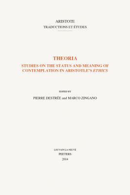 Theoria: Studies on the Status and Meaning of Contemplation in Aristotle's Ethics THEORIA （Aristote. Traductions Et tudes） 