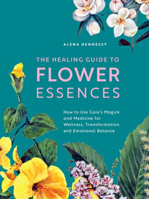 The Healing Guide to Flower Essences: How to Use Gaia's Magick and Medicine for Wellness, Transforma HEALING GT FLOWER ESSENCES [ Alena Hennessy ]のサムネイル