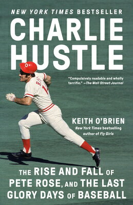 Charlie Hustle: The Rise and Fall of Pete Rose, and the Last Glory Days of Baseball CHARLIE HUSTLE [ Keith O'Brien ]