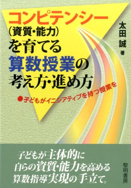 コンピテンシー（資質・能力）を育てる算数授業の考え方・進め方 ●子どもがイニシアティブを持つ授業を [ 太田誠 ]