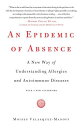 An Epidemic of Absence: A New Way of Understanding Allergies and Autoimmune Diseases EPIDEMIC OF ABSENCE 