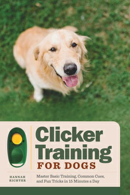 Clicker Training for Dogs: Master Basic Training, Common Cues, and Fun Tricks in 15 Minutes a Day CLICKER TRAINING FOR DOGS Hannah Richter