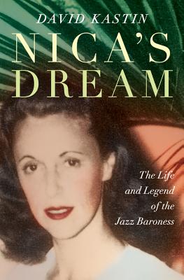 Nica's Dream: The Life and Legend of the Jazz Baroness NICAS DREAM [ David Kastin ]