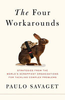 The Four Workarounds: Strategies from the World's Scrappiest Organizations for Tackling Complex Prob