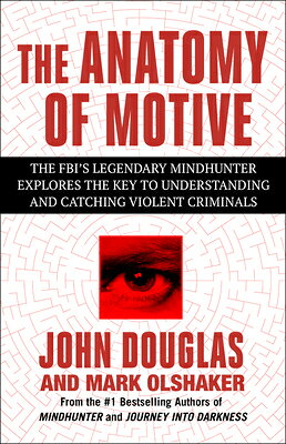 The Anatomy of Motive: The Fbi's Legendary Mindhunter Explores the Key to Understanding and Catching ANATOMY OF MOTIVE 
