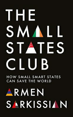 The Small States Club: How Small Smart States Can Save the World SMALL STATES CLUB 