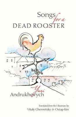 Songs for a Dead Rooster SONGS FOR A DEAD ROOSTER （Lost Horse Press Contemporary Ukrainian Poetry） [ Yuri Andrukhovych ]