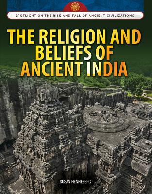 The Religion and Beliefs of Ancient India RELIGION & BELIEFS OF ANCIENT （Spotlight on the Rise and Fall of Ancient Civilizations） [ Susan Henneberg ]
