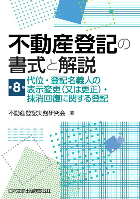 不動産登記の書式と解説 第8巻 代位・登記名義人の表示変更（又は更正）・抹消回復に関する登記